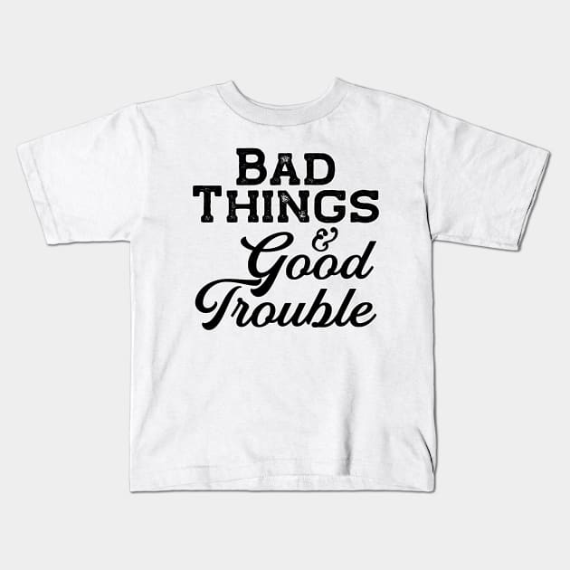 Bad things and Good Trouble Kids T-Shirt by TheBadNewsB